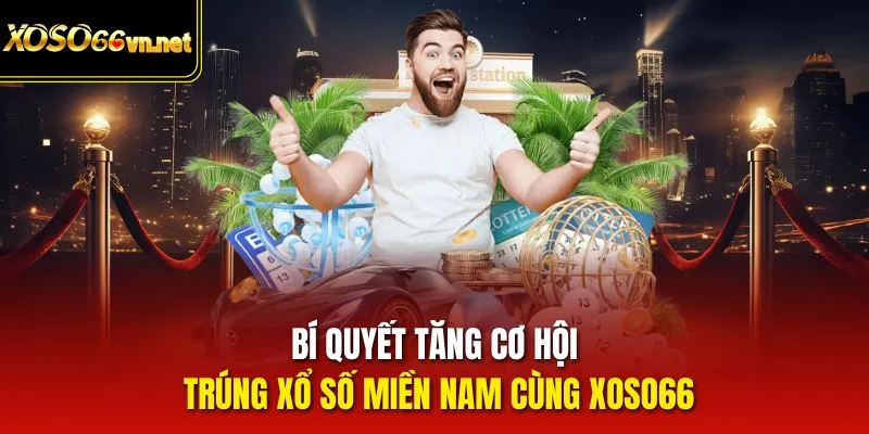 Bí quyết tăng cơ hội trúng xổ số miền Nam cùng Xoso66