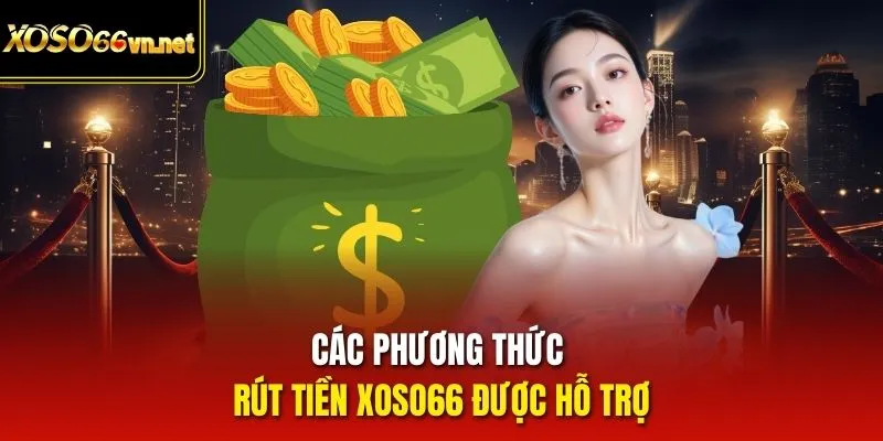 Các phương thức rút tiền Xoso66 được hỗ trợ