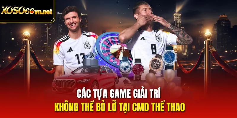Các tựa game giải trí không thể bỏ lỡ tại CMD thể thao