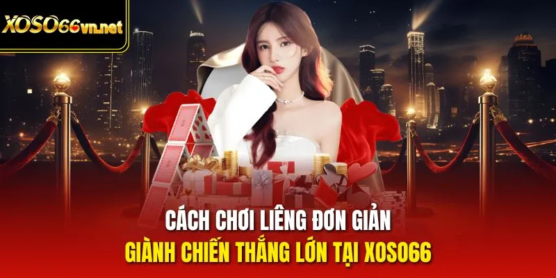 Cách chơi Liêng độc đáo giúp giành chiến thắng lớn