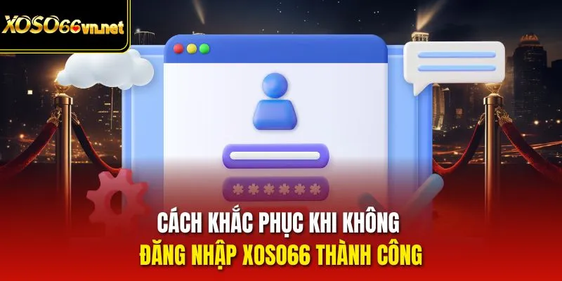 Cách khắc phục khi không đăng nhập xoso66 thành công