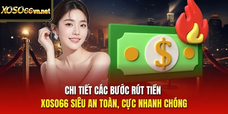 Chi tiết các bước rút tiền Xoso66 siêu an toàn, cực nhanh chóng