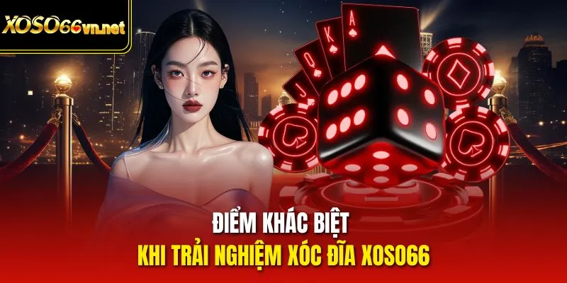 Điểm khác biệt khi trải nghiệm Xóc Đĩa Xoso66