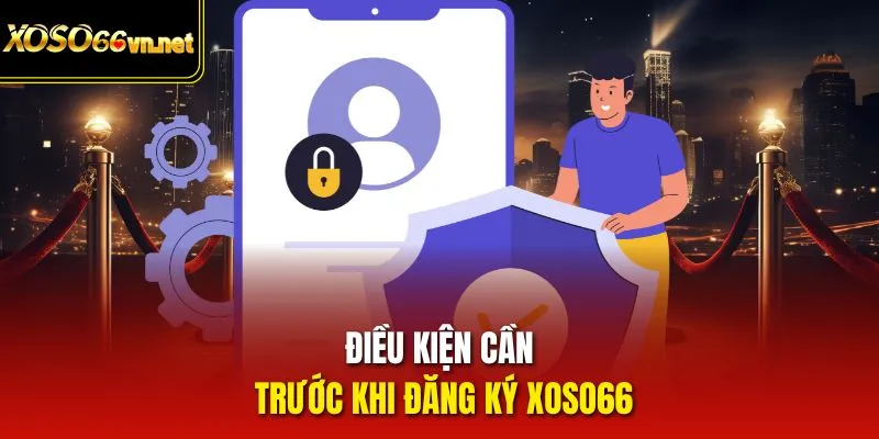 Điều kiện cần trước khi đăng ký Xoso66