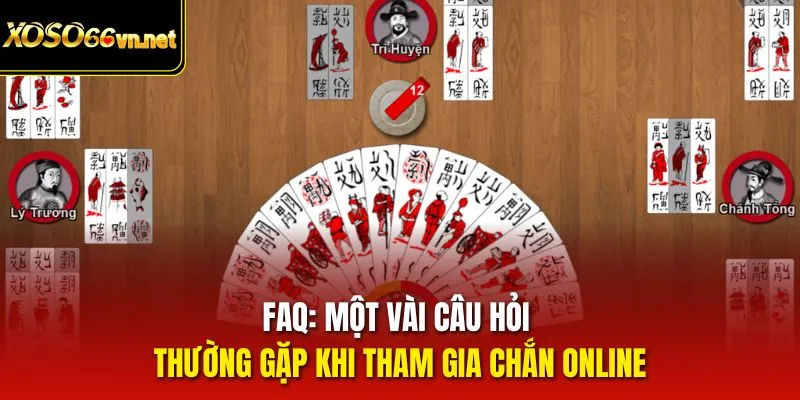 FAQ: Một vài câu hỏi thường gặp khi tham gia chắn online