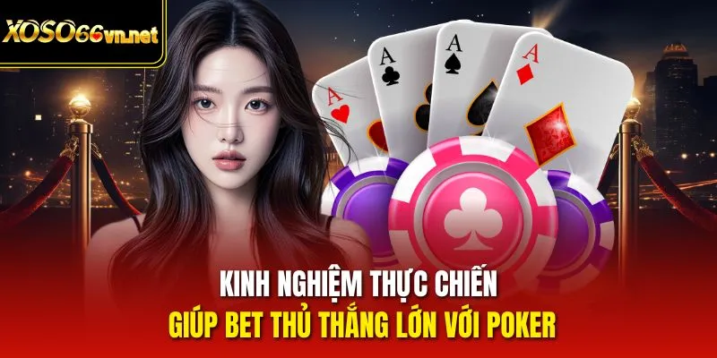 Kinh nghiệm thực chiến giúp bet thủ thắng lớn với Poker