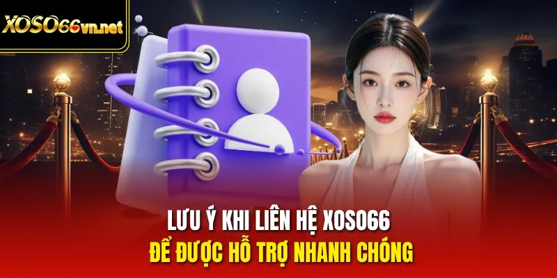 Lưu ý khi liên hệ Xoso66 để được hỗ trợ nhanh chóng