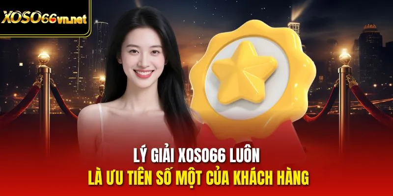 Lý giải Xoso66 luôn là ưu tiên số một của khách hàng