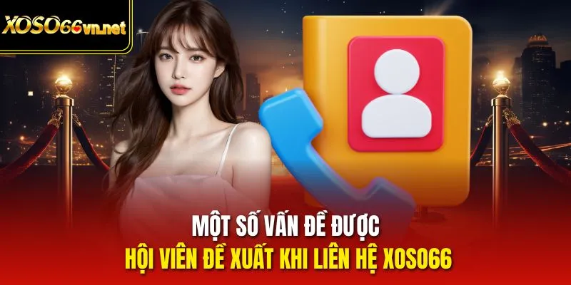 Một số vấn đề được hội viên đề xuất khi liên hệ Xoso66