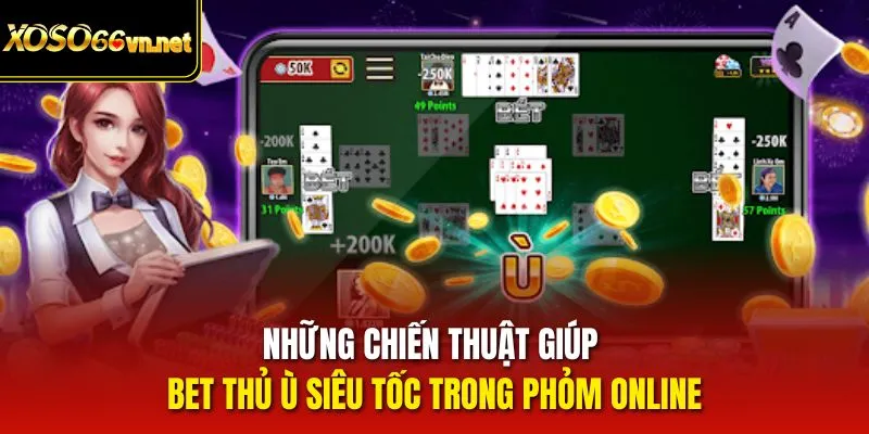 Những chiến thuật giúp bet thủ ù siêu tốc trong Phỏm online