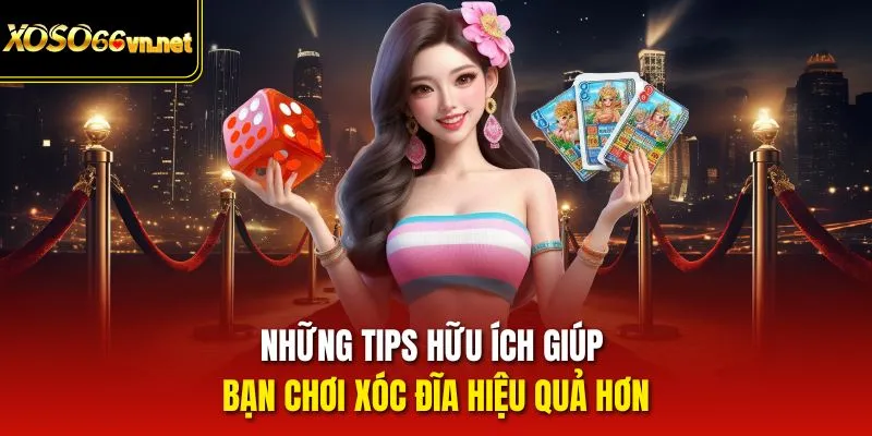Những tips hữu ích giúp bạn chơi xóc đĩa hiệu quả hơn