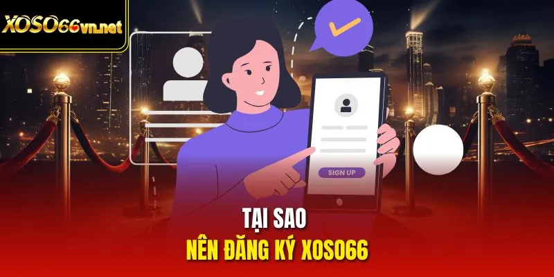 Tại sao nên đăng ký Xoso66