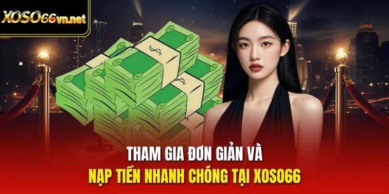 Tham gia đơn giản và nạp tiền nhanh chóng tại Xoso66