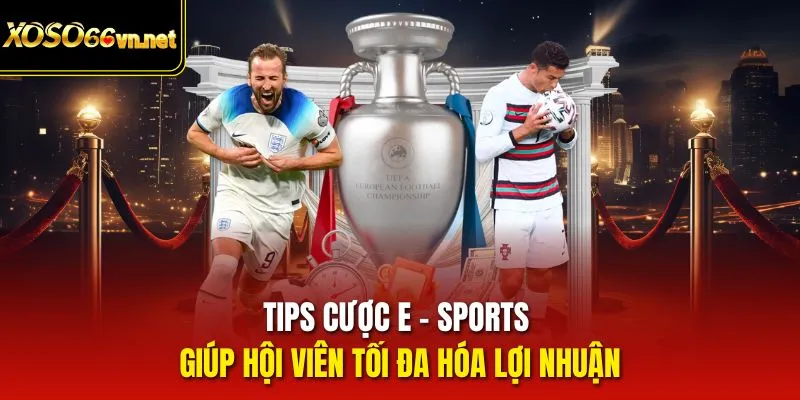 Tips cược E - sports giúp hội viên tối đa hóa lợi nhuận