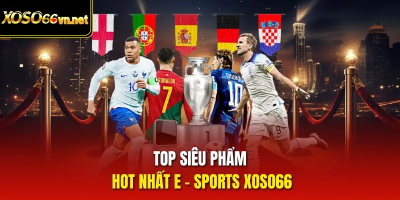Top siêu phẩm hot nhất E - sports Xoso66