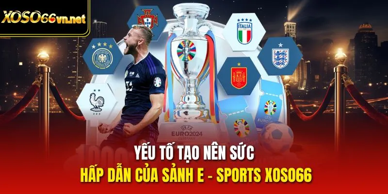 Yếu tố tạo nên sức hấp dẫn của sảnh E - sports Xoso66